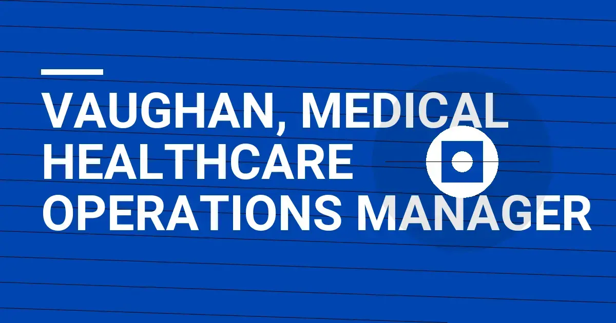 Vaughan, Medical Healthcare Operations Manager