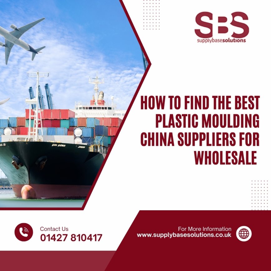 How to Find the Best Plastic Moulding China Suppliers for Wholesale