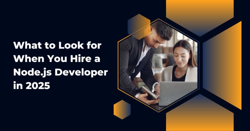 What to Look for When You Hire a Node.js Developer in 2025