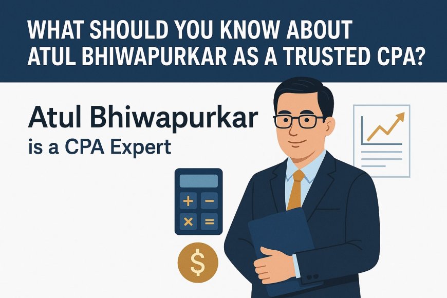 What Should You Know About Atul Bhiwapurkar as a Trusted CPA?