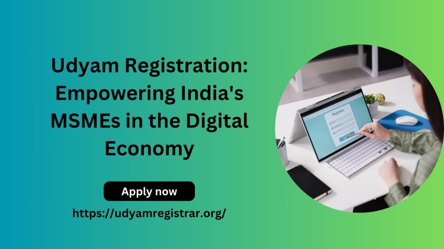 Udyam Registration: Empowering India's MSMEs in the Digital Economy