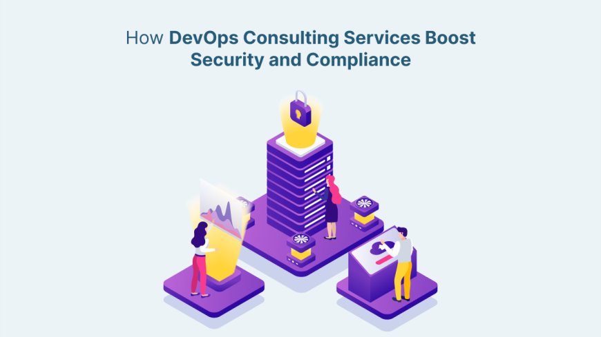 How DevOps Consulting Services Boost Security and Compliance?