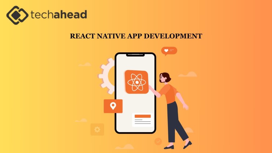 The Strategic Advantage of Choosing a React Native App Development Company