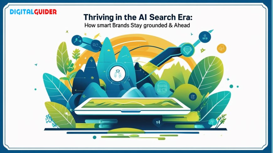 Thriving in the AI Search Era: How Smart Brands Stay Grounded & Ahead