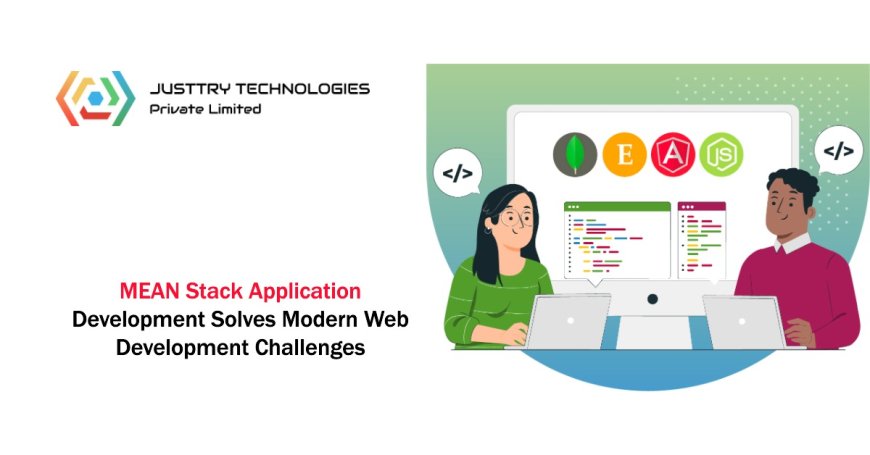 How MEAN Stack Application Development Solves Modern Web Development Challenges