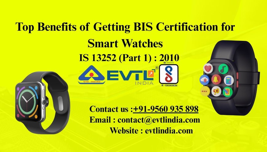 Top Benefits of Getting BIS Certification for Smart Watches