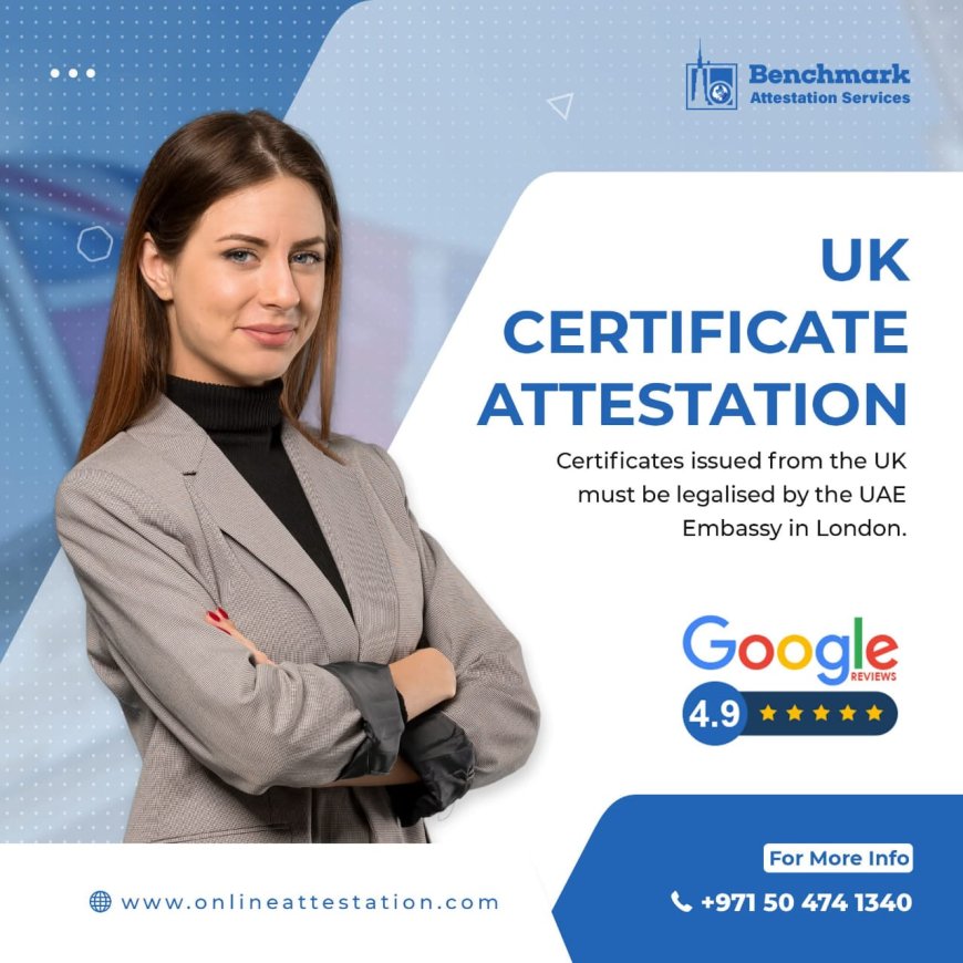 UK Certificate Attestation Explained: From Notary to MOFA in Dubai