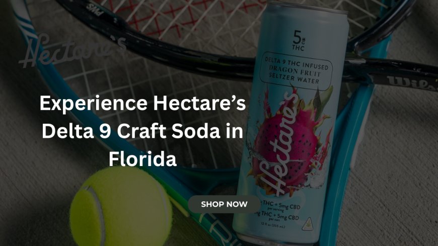 Experience Hectare’s Delta 9 Craft Soda in Florida