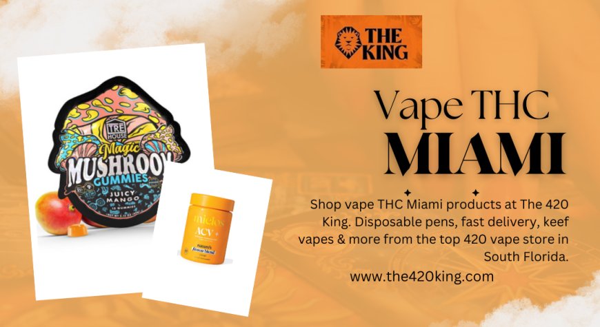 Explore Vape THC Miami with The 420 King: Where Quality Meets Convenience