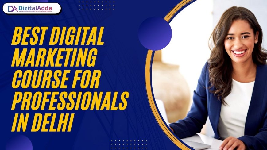 Best Digital Marketing Course for Professionals in Delhi