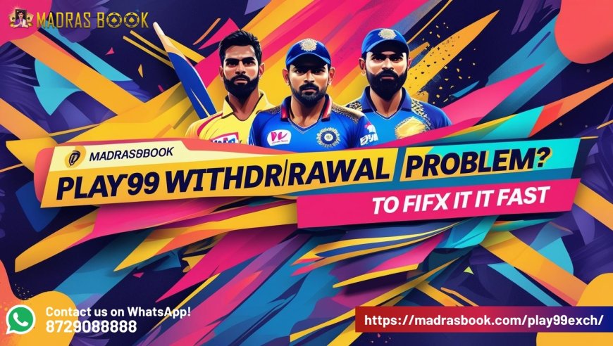 Play99 Withdrawal Problem? Here's How to Fix It Fast | Play99 Exch Guide for Indian Users