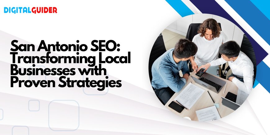 San Antonio SEO: Transforming Local Businesses with Proven Strategies