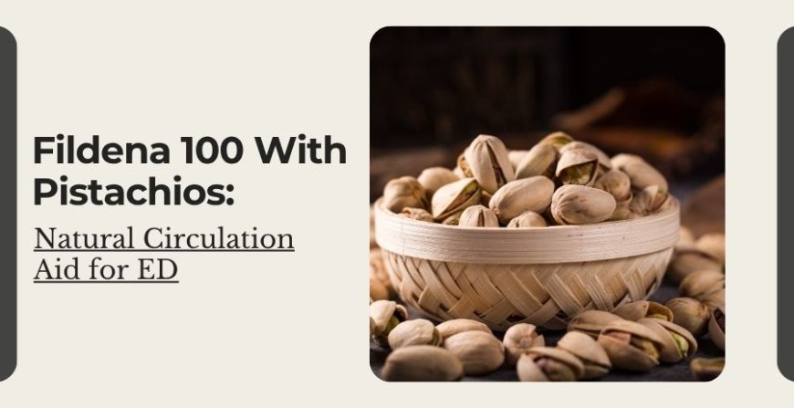Fildena 100 With Pistachios: Natural Circulation Aid for ED